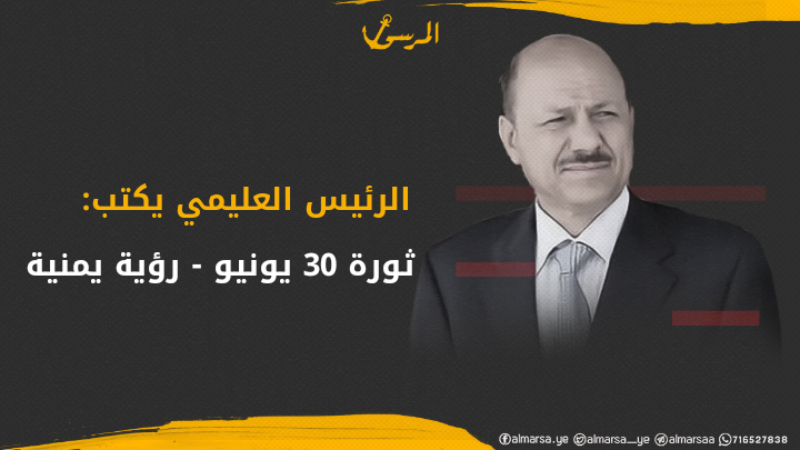 الرئيس العليمي يكتب: ثورة 30 يونيو - رؤية يمنية