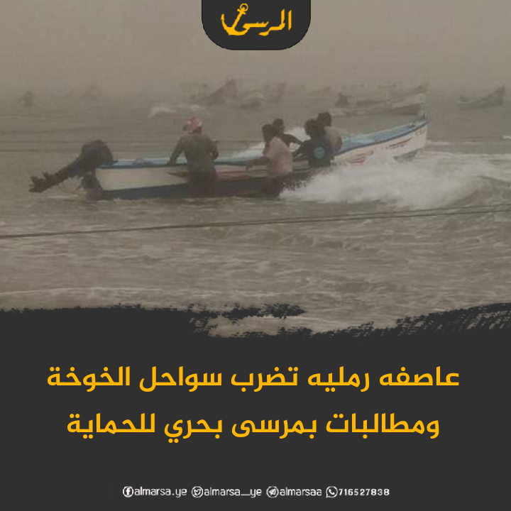 عاصفه رمليه تضرب سواحل الخوخة جنوب الحديدة ومطالبات بمرسى بحري للحماية