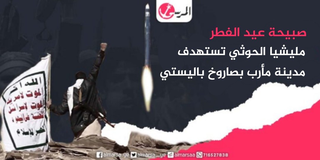 صبيحة عيد الفطر.. مليشيا الحوثي تستهدف مدينة مأرب بصاروخ باليستي