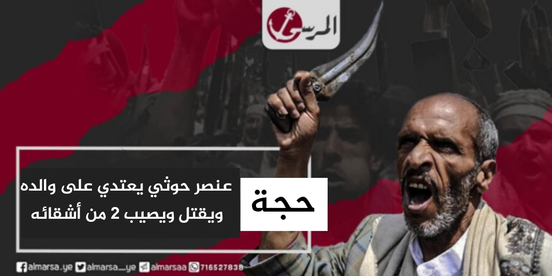 عائد من دورة للمليشيا.. عنصر حوثي يعتدي على والده ويقتل ويصيب 2 من أشقائه في حجة