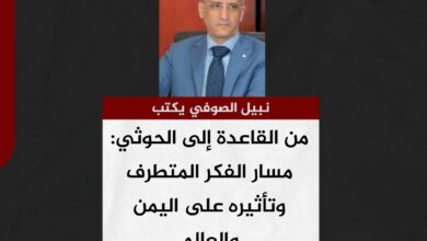 نبيل الصوفي يكتب.. من القاعدة إلى الحوثي: مسار الفكر المتطرف وتأثيره على اليمن والعالم