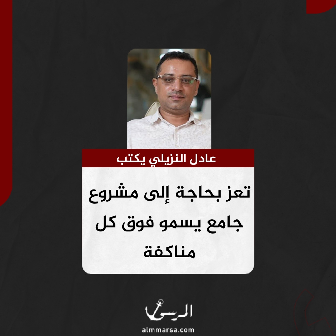 عادل النزيلي يكتب.. تعز بحاجة إلى مشروع جامع يسمو فوق كل مناكفة