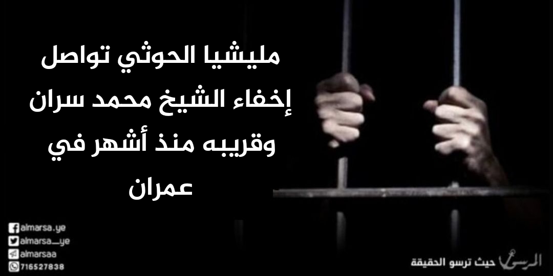 مليشيا الحوثي تواصل إخفاء الشيخ محمد سران وقريبه منذ أشهر في عمران