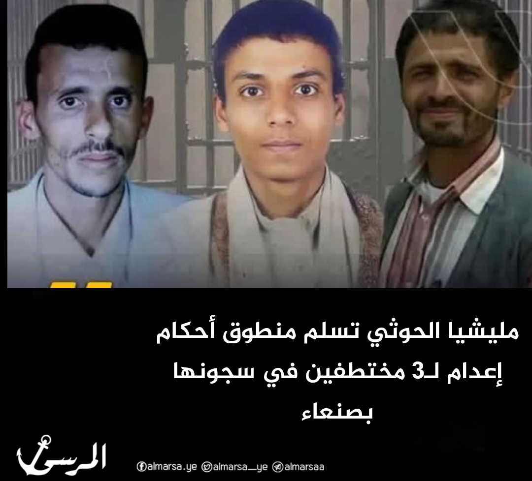 مليشيا الحوثي تسلم منطوق أحكام إعدام لـ3 مختطفين في سجونها بصنعاء