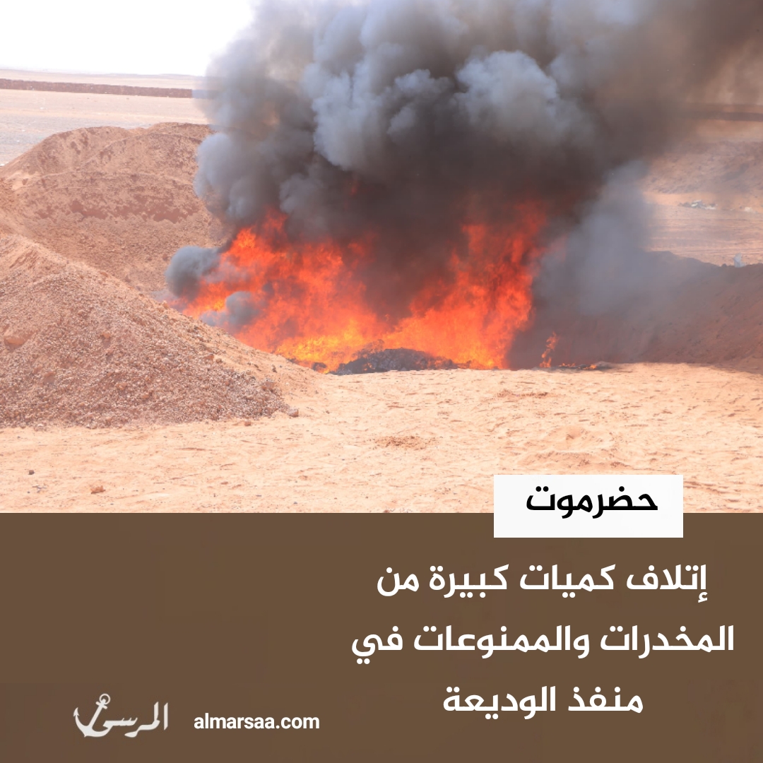 إتلاف كميات كبيرة من المخدرات والممنوعات في منفذ الوديعة بحضرموت
