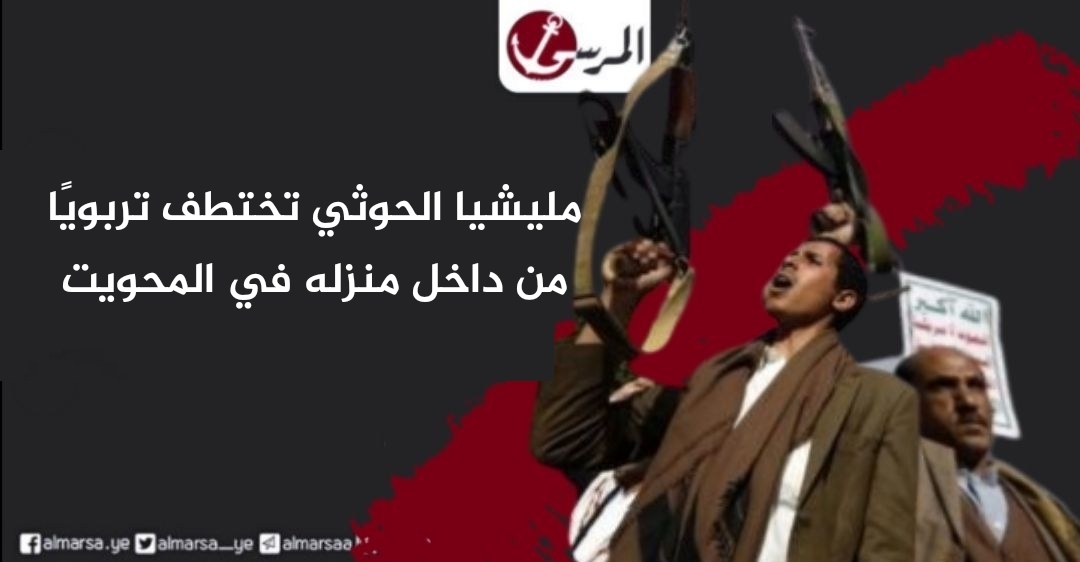 مليشيا الحوثي تختطف تربويًا من داخل منزله في المحويت