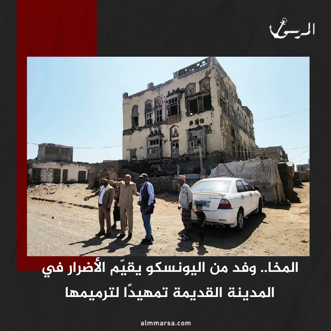 المخا.. وفد من اليونسكو يقيّم الأضرار في المدينة القديمة تمهيدًا لترميمها