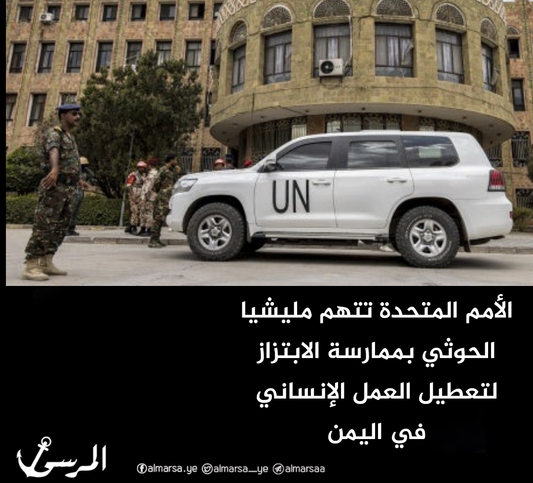 الأمم المتحدة تتهم مليشيا الحوثي بممارسة الابتزاز لتعطيل العمل الإنساني في اليمن