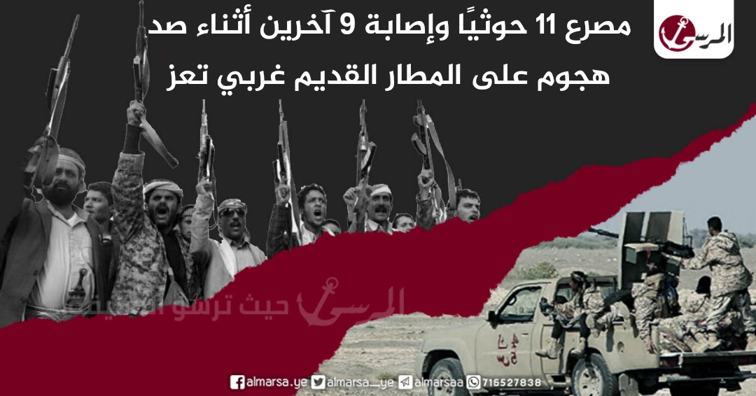 مصرع 11 حوثيًا وإصابة 9 آخرين أثناء صد هجوم على المطار القديم غربي تعز