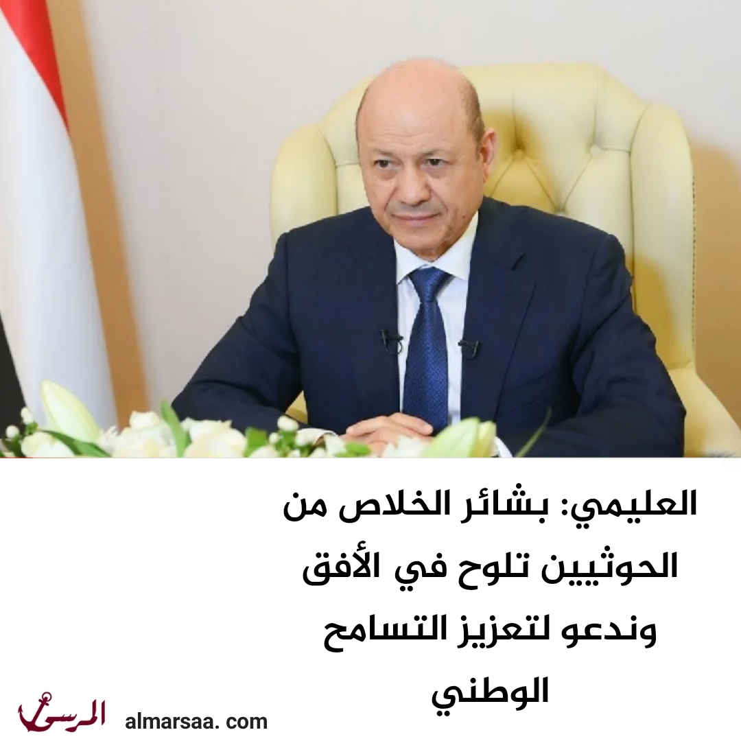 العليمي: بشائر الخلاص من الحوثيين تلوح في الأفق وندعو لتعزيز التسامح الوطني