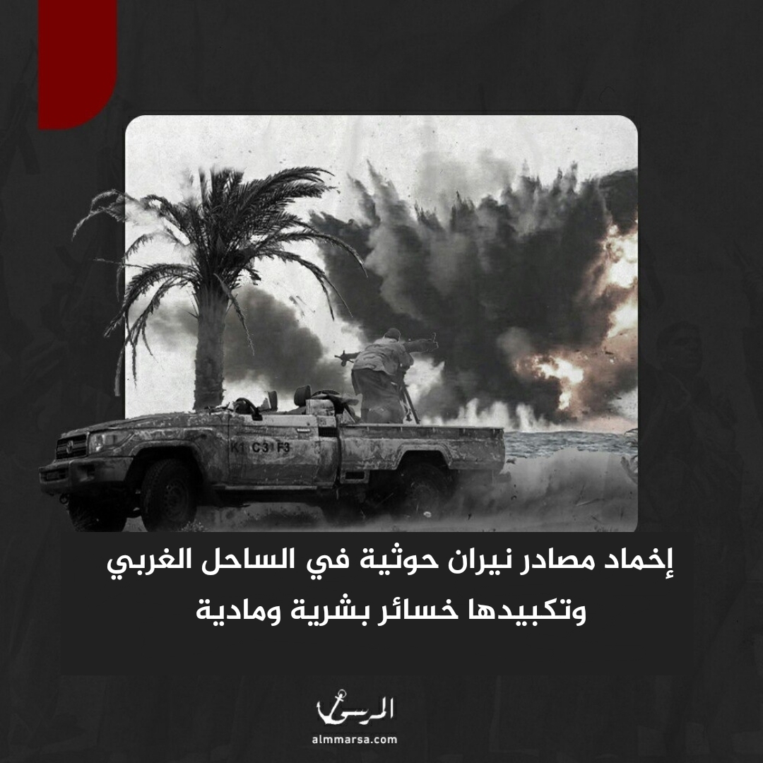 إخماد مصادر نيران حوثية في الساحل الغربي وتكبيدها خسائر بشرية ومادية