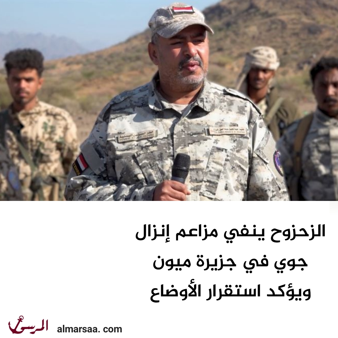 الزحزوح ينفي مزاعم إنزال جوي في جزيرة ميون ويؤكد استقرار الأوضاع