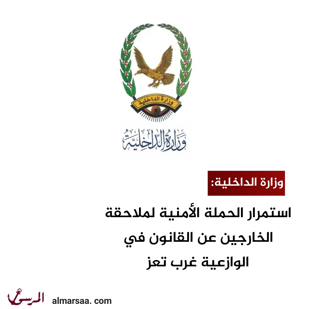وزارة الداخلية: استمرار الحملة الأمنية لملاحقة الخارجين عن القانون في الوازعية غرب تعز