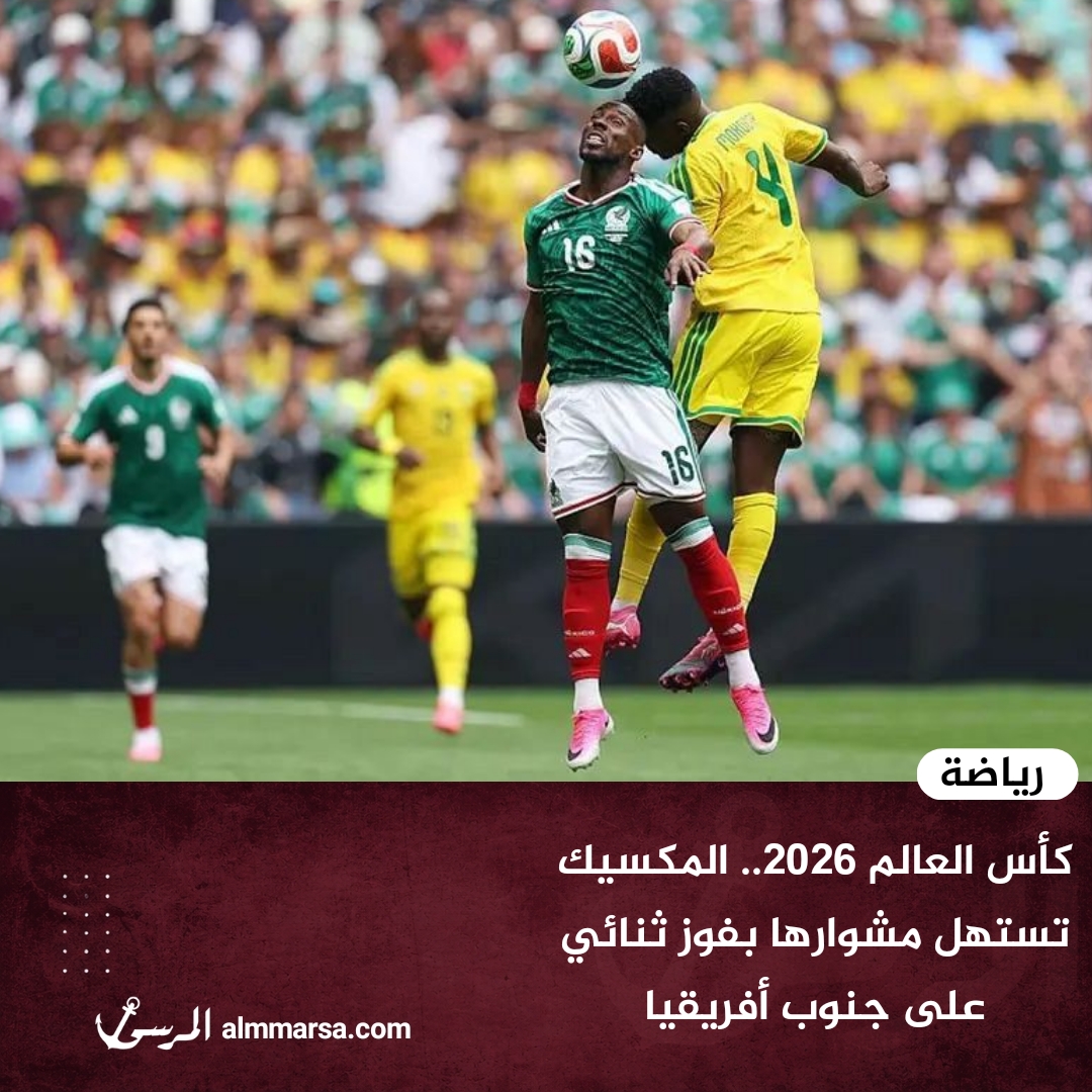كأس العالم 2026.. المكسيك تستهل مشوارها بفوز ثنائي على جنوب أفريقيا