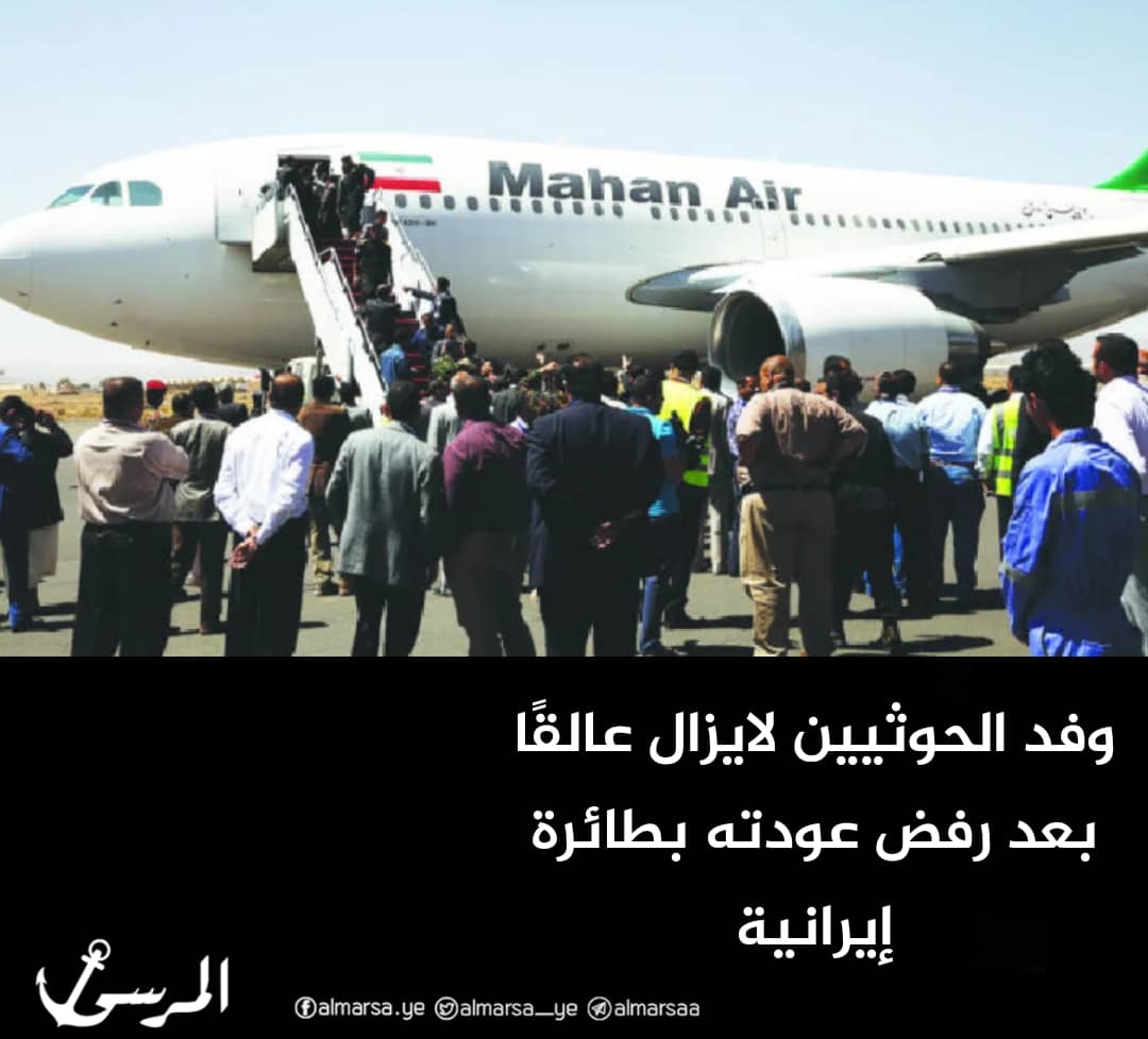 وفد الحوثيين لايزال عالقًا بعد رفض عودته بطائرة إيرانية
