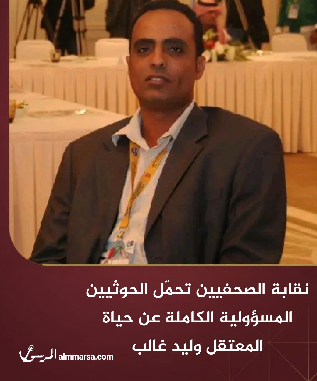 نقابة الصحفيين تحمّل الحوثيين المسؤولية الكاملة عن حياة المعتقل وليد غالب