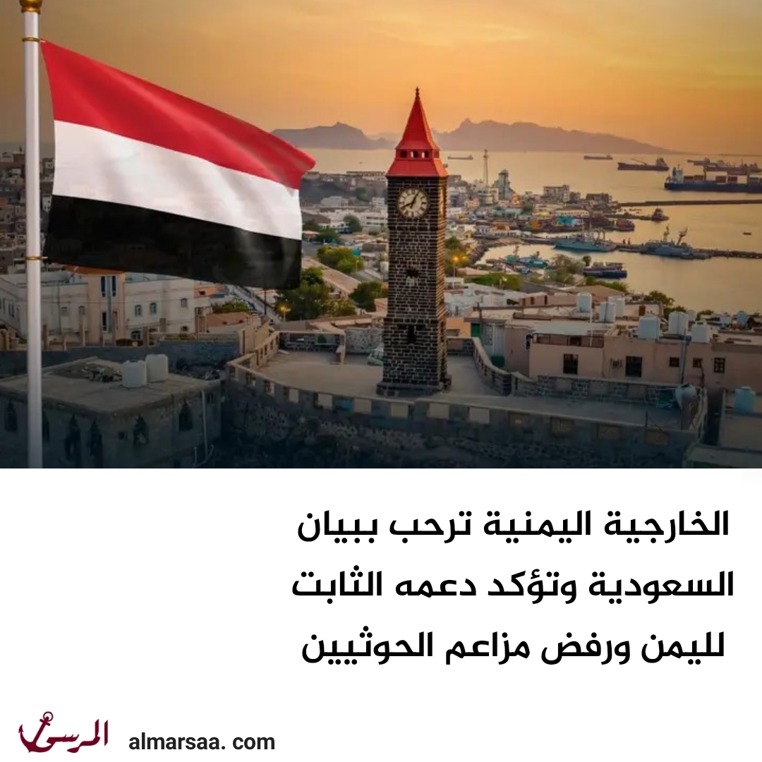 الخارجية اليمنية ترحب ببيان السعودية وتؤكد دعمه الثابت لليمن ورفض مزاعم الحوثيين