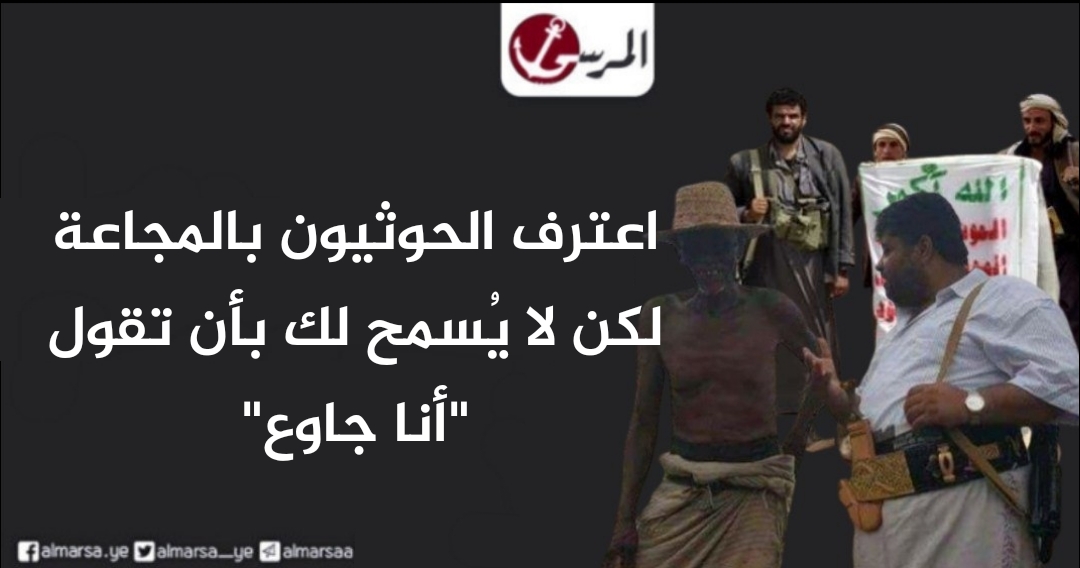 اعترف الحوثيون بالمجاعة لكن لا يُسمح لك بأن تقول "أنا جاوع"